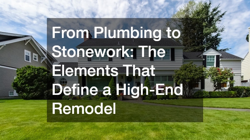 From Plumbing to Stonework  The Elements That Define a High-End Remodel