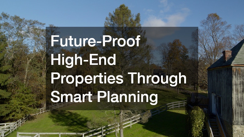 Future-Proof High-End Properties Through Smart Planning
