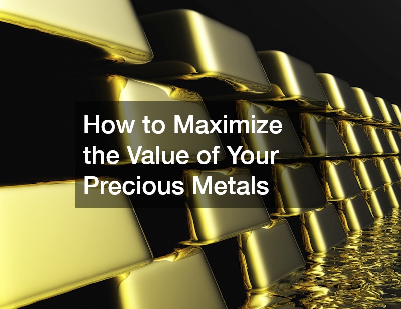How to Maximize the Value of Your Precious Metals
